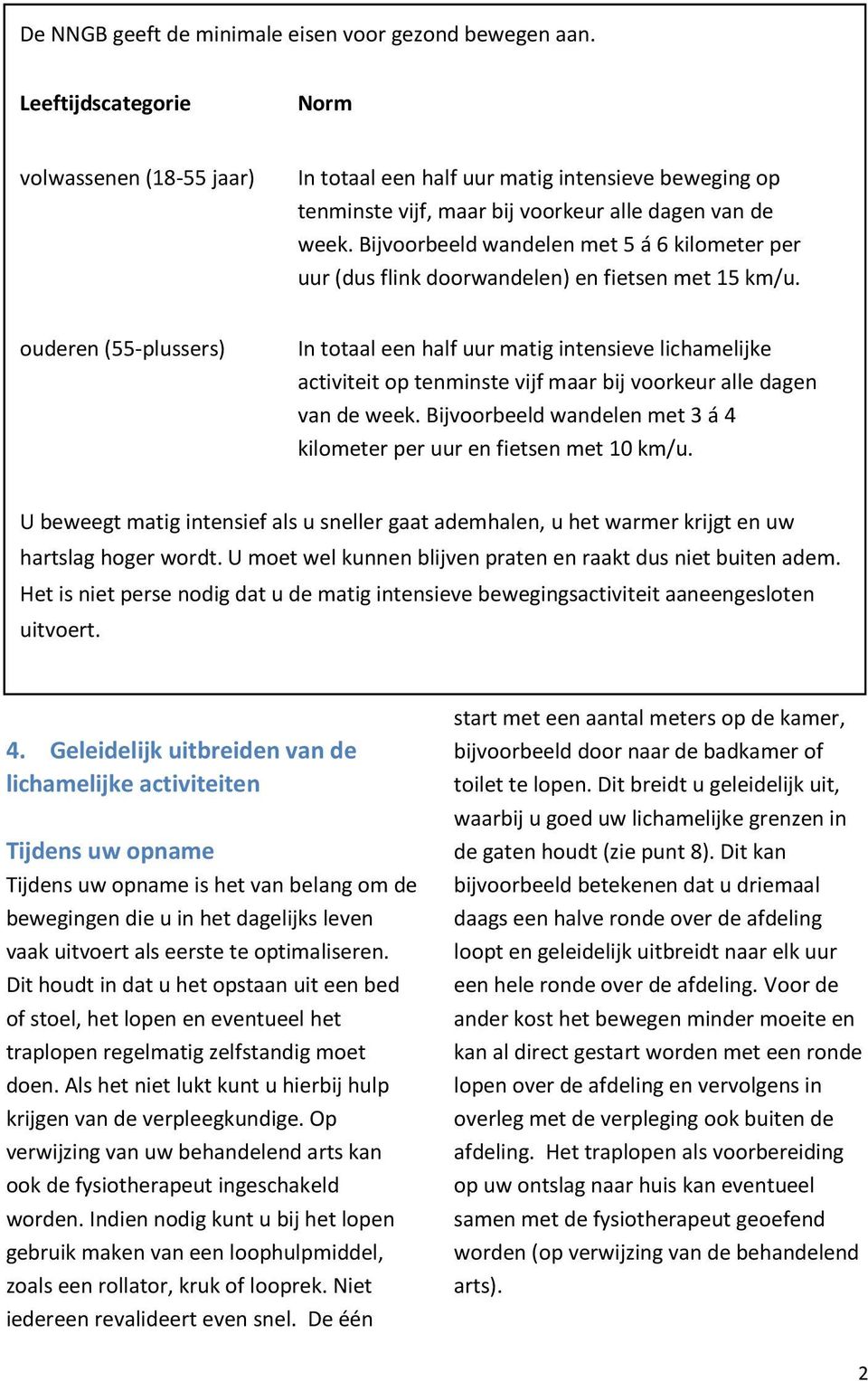 Bijvoorbeeld wandelen met 5 á 6 kilometer per uur (dus flink doorwandelen) en fietsen met 15 km/u.