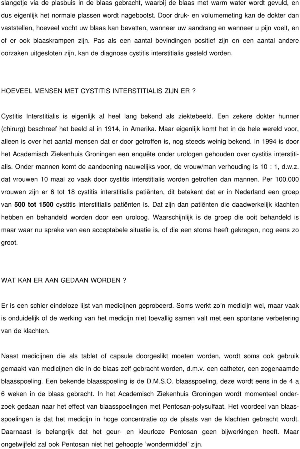 Pas als een aantal bevindingen positief zijn en een aantal andere oorzaken uitgesloten zijn, kan de diagnose cystitis interstitialis gesteld worden. HOEVEEL MENSEN MET CYSTITIS INTERSTITIALIS ZIJN ER?