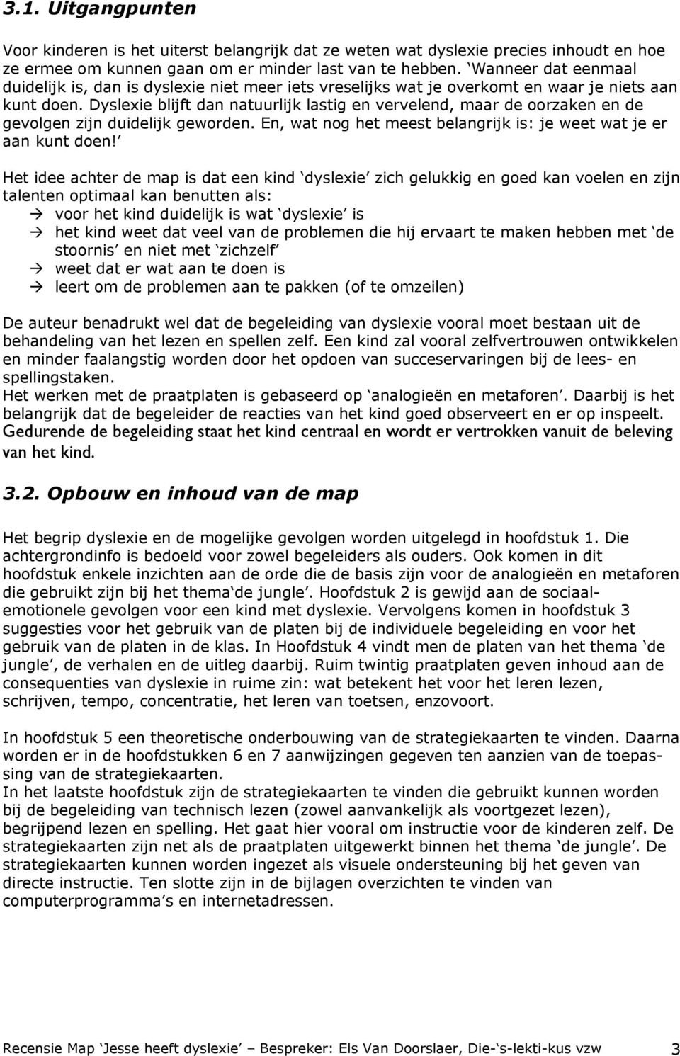 Dyslexie blijft dan natuurlijk lastig en vervelend, maar de oorzaken en de gevolgen zijn duidelijk geworden. En, wat nog het meest belangrijk is: je weet wat je er aan kunt doen!