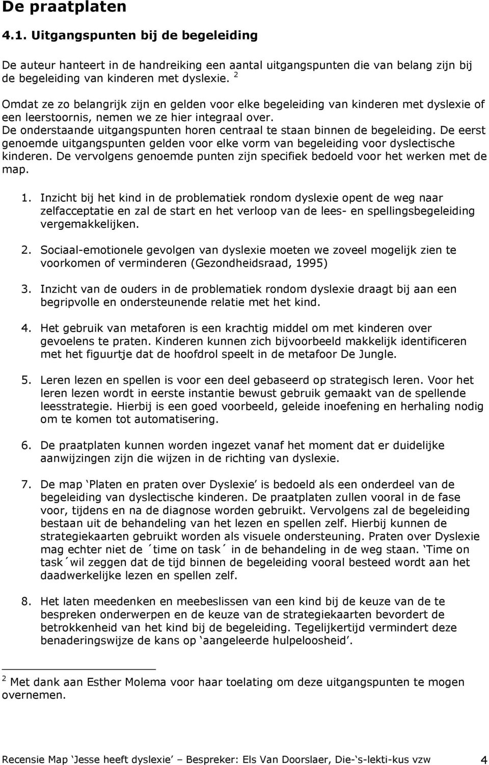 De onderstaande uitgangspunten horen centraal te staan binnen de begeleiding. De eerst genoemde uitgangspunten gelden voor elke vorm van begeleiding voor dyslectische kinderen.