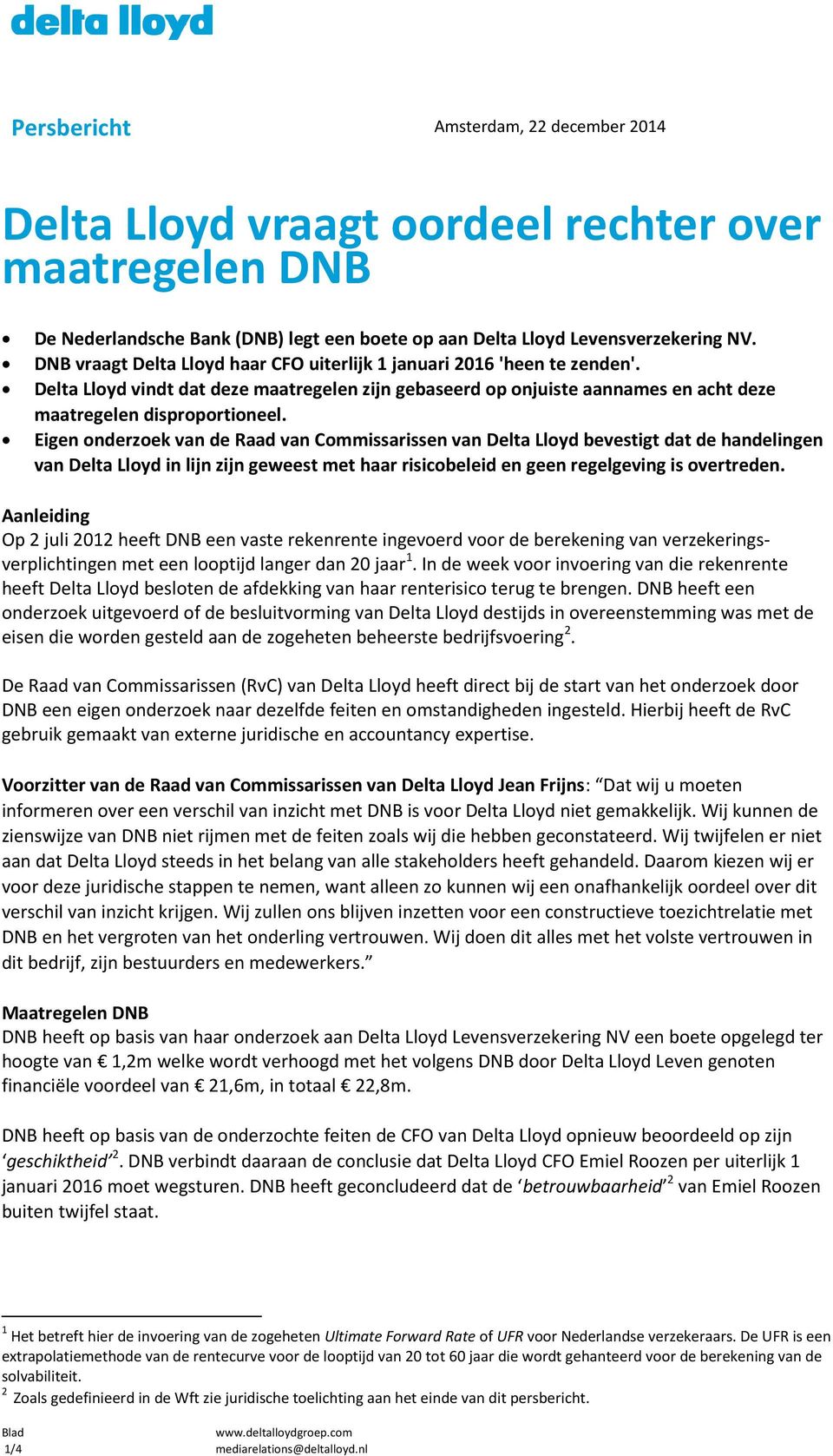 Eigen onderzoek van de Raad van Commissarissen van Delta Lloyd bevestigt dat de handelingen van Delta Lloyd in lijn zijn geweest met haar risicobeleid en geen regelgeving is overtreden.