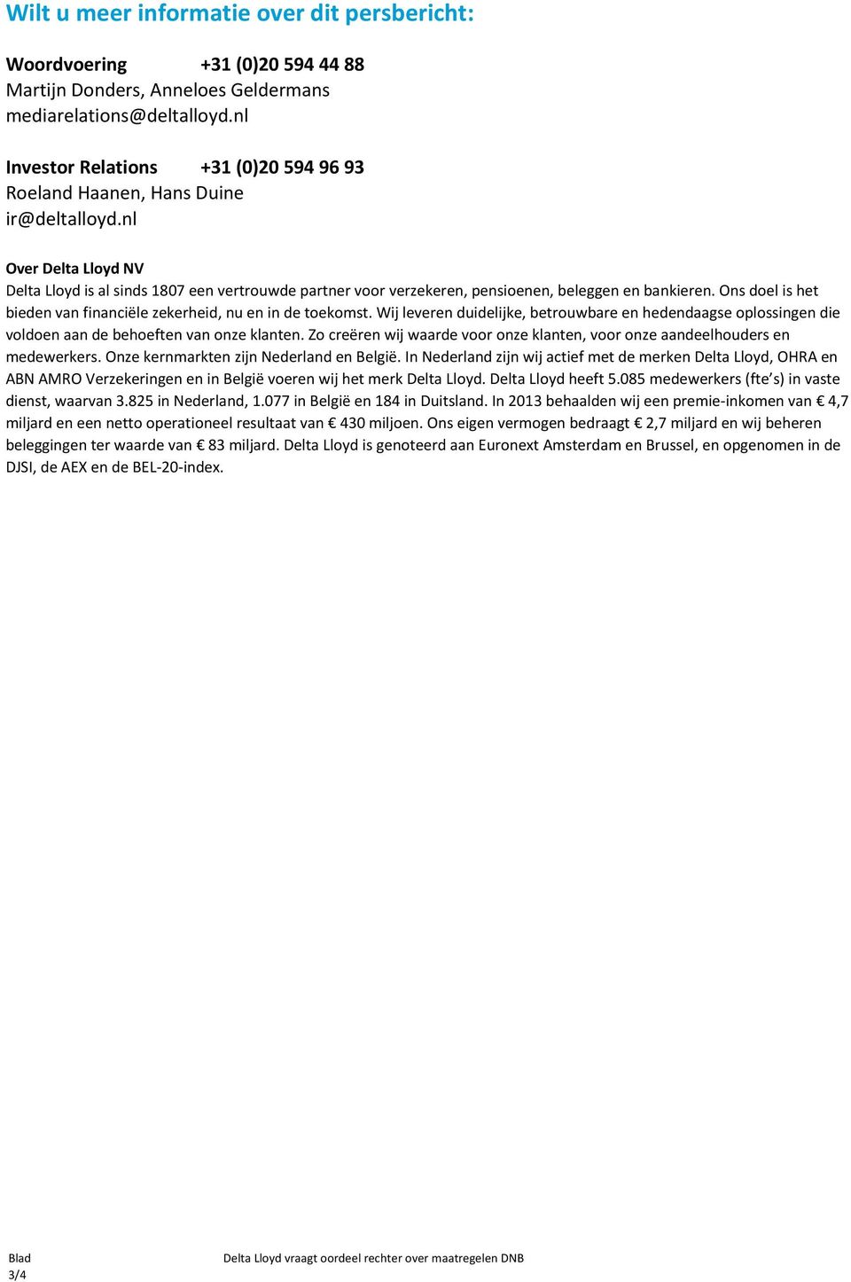 nl Over Delta Lloyd NV Delta Lloyd is al sinds 1807 een vertrouwde partner voor verzekeren, pensioenen, beleggen en bankieren. Ons doel is het bieden van financiële zekerheid, nu en in de toekomst.