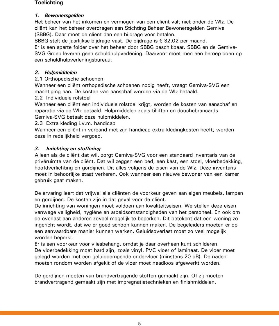 SBBG en de Gemiva- SVG Groep leveren geen schuldhulpverlening. Daarvoor moet men een beroep doen op een schuldhulpverleningsbureau. 2. Hulpmiddelen 2.