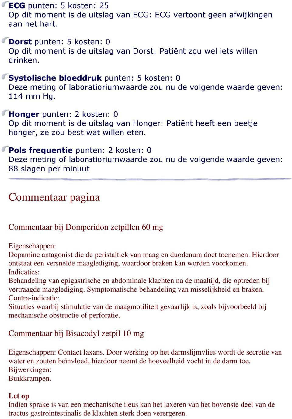 Systolische bloeddruk punten: 5 kosten: 0 Deze meting of laboratioriumwaarde zou nu de volgende waarde geven: 114 mm Hg.