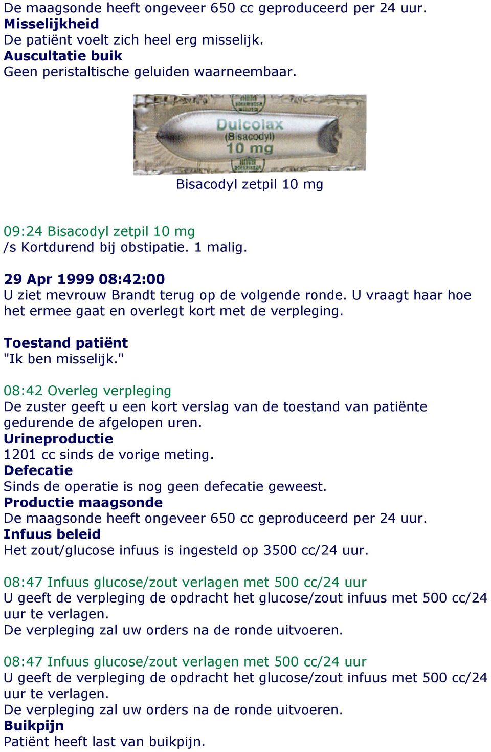 Productie maagsonde De maagsonde heeft ongeveer 650 cc geproduceerd per 24 uur. Infuus beleid Het zout/glucose infuus is ingesteld op 3500 cc/24 uur.