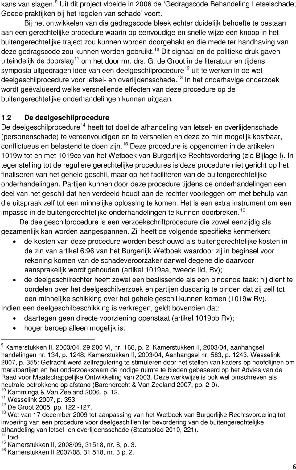 zou kunnen worden doorgehakt en die mede ter handhaving van deze gedragscode zou kunnen worden gebruikt. 10 Dit signaal en de politieke druk gaven uiteindelijk de doorslag 11 om het door mr. drs. G.