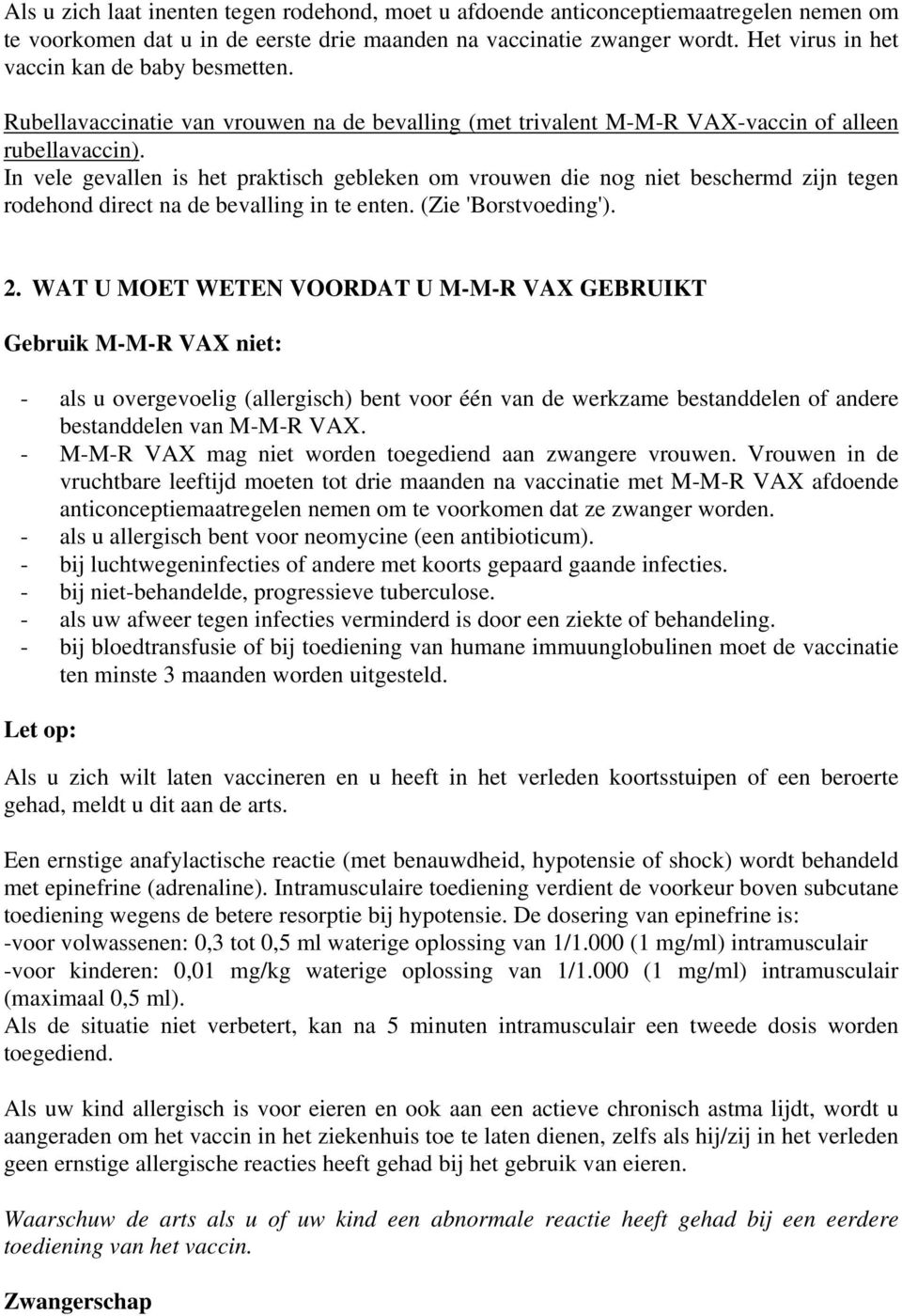 In vele gevallen is het praktisch gebleken om vrouwen die nog niet beschermd zijn tegen rodehond direct na de bevalling in te enten. (Zie 'Borstvoeding'). 2.