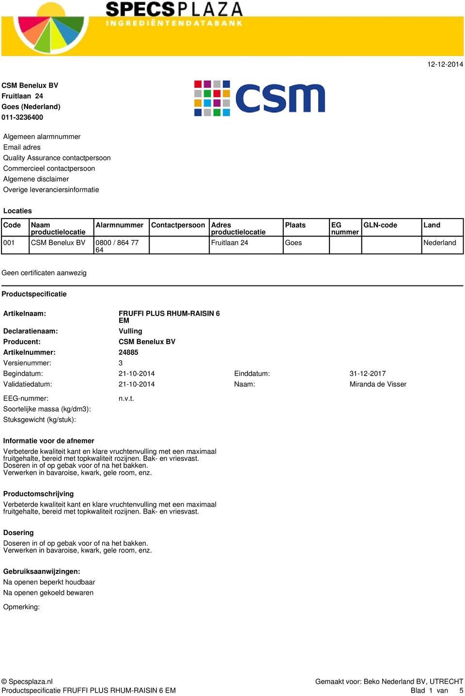 Nederland Geen certificaten aanwezig Productspecificatie Artikelnaam: FRUFFI PLUS RHUM-RAISIN 6 EM Declaratienaam: Producent: Vulling Artikelnummer: 24885 Versienummer: 3 CSM Benelux BV Begindatum: