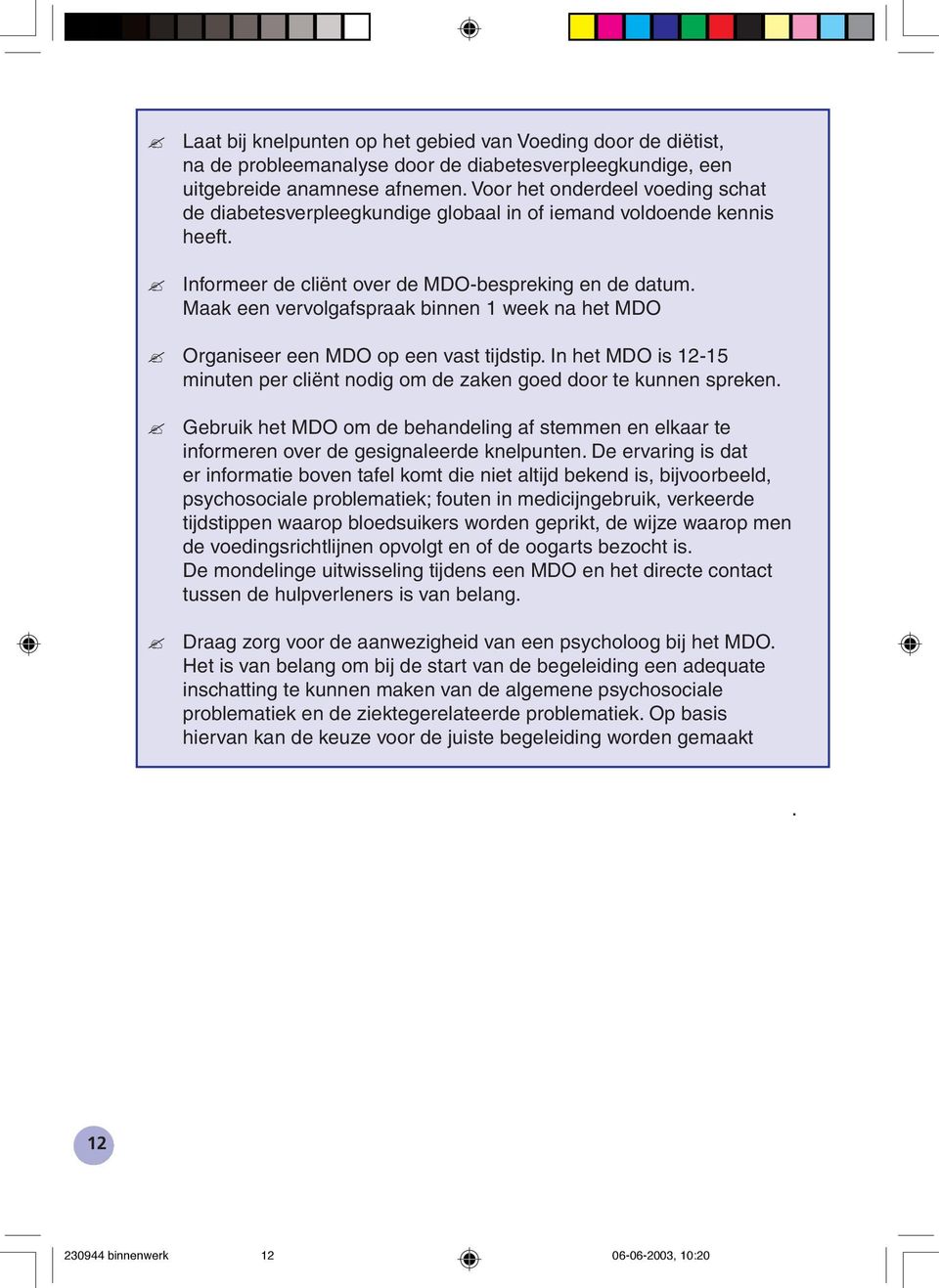 Maak een vervolgafspraak binnen 1 week na het MDO? Organiseer een MDO op een vast tijdstip. In het MDO is 12-15 minuten per cliënt nodig om de zaken goed door te kunnen spreken.