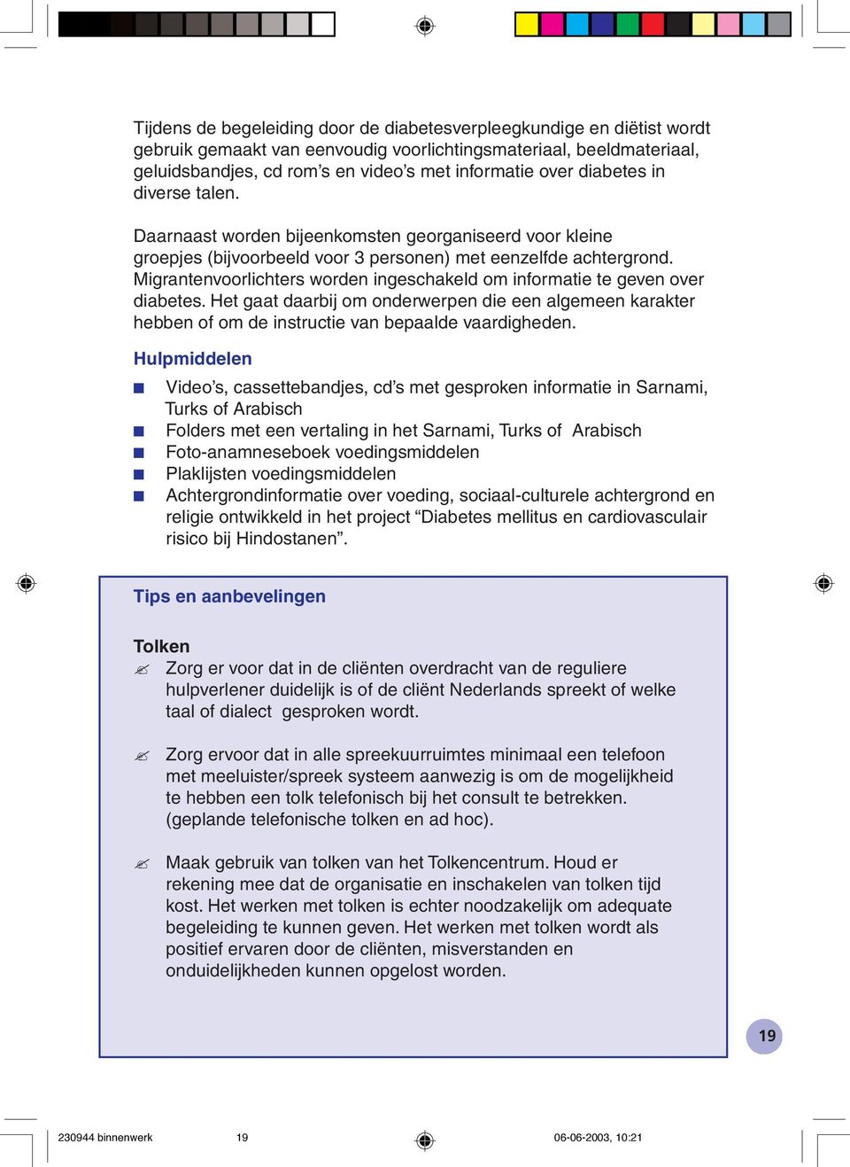 Migrantenvoorlichters worden ingeschakeld om informatie te geven over diabetes. Het gaat daarbij om onderwerpen die een algemeen karakter hebben of om de instructie van bepaalde vaardigheden.