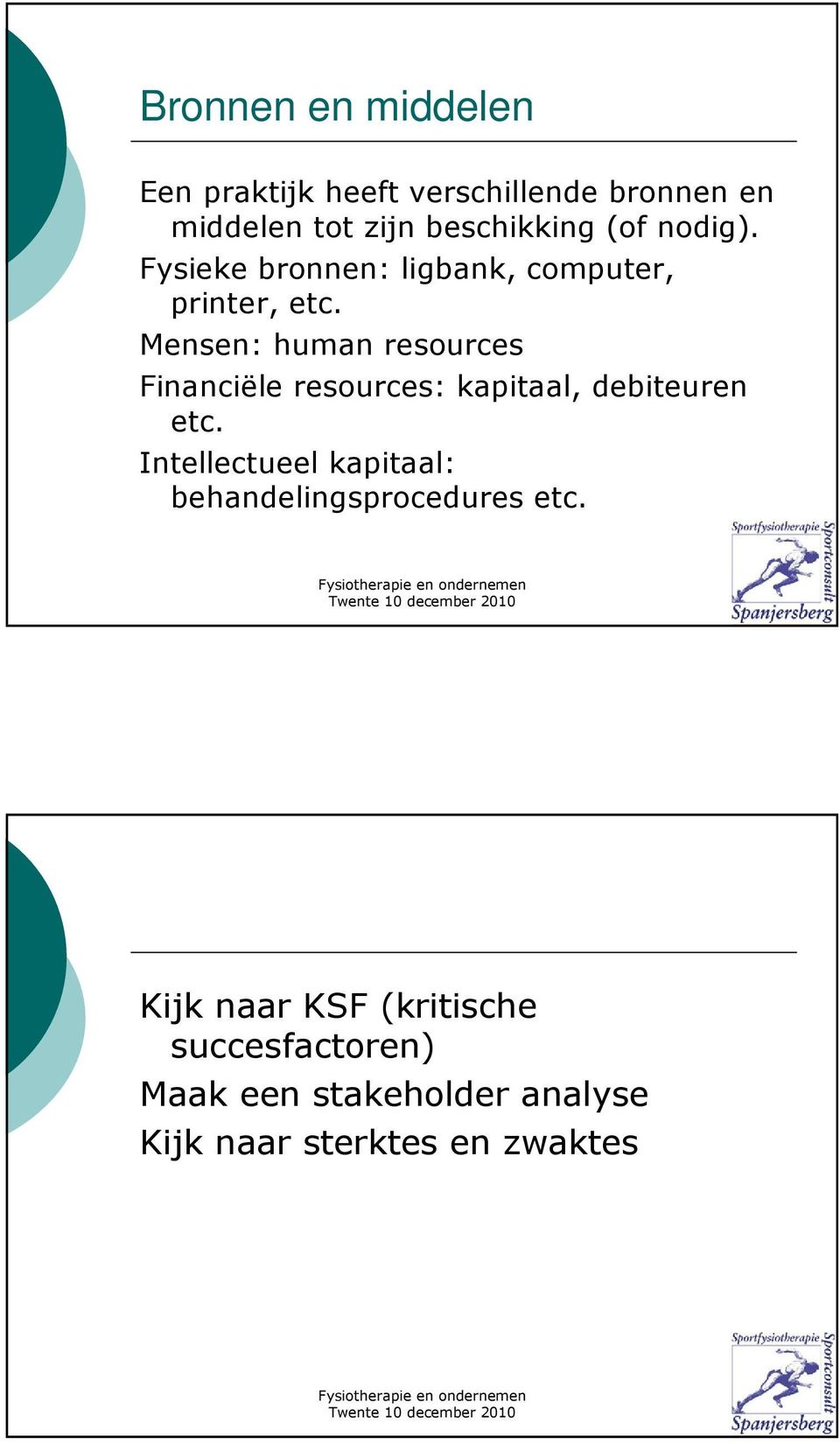 Mensen: human resources Financiële resources: kapitaal, debiteuren etc.