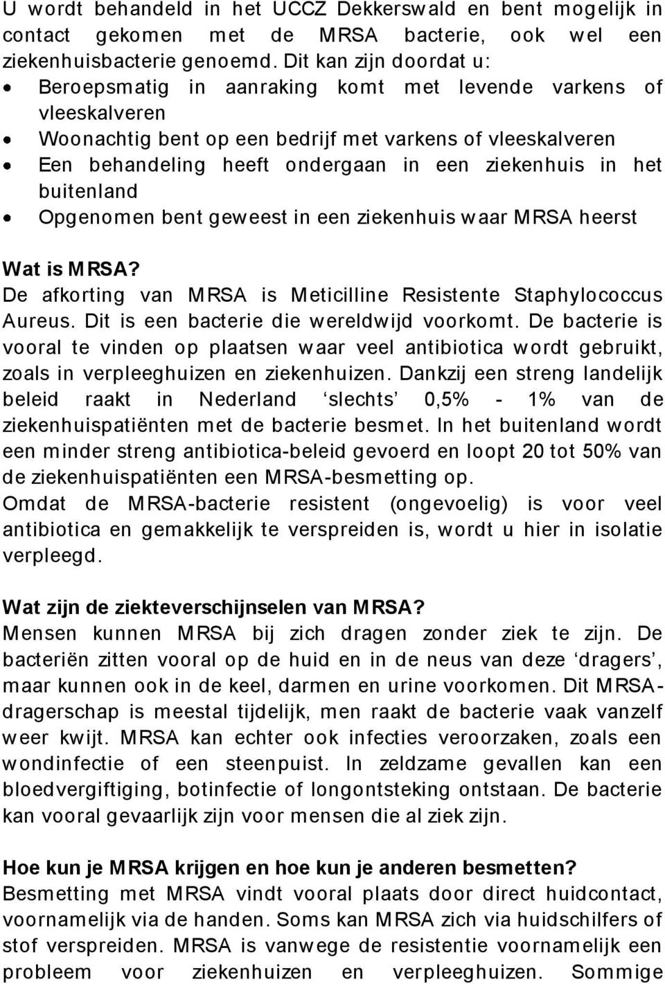 ziekenhuis in het buitenland Opgenomen bent geweest in een ziekenhuis waar MRSA heerst Wat is MRSA? De afkorting van MRSA is Meticilline Resistente Staphylococcus Aureus.