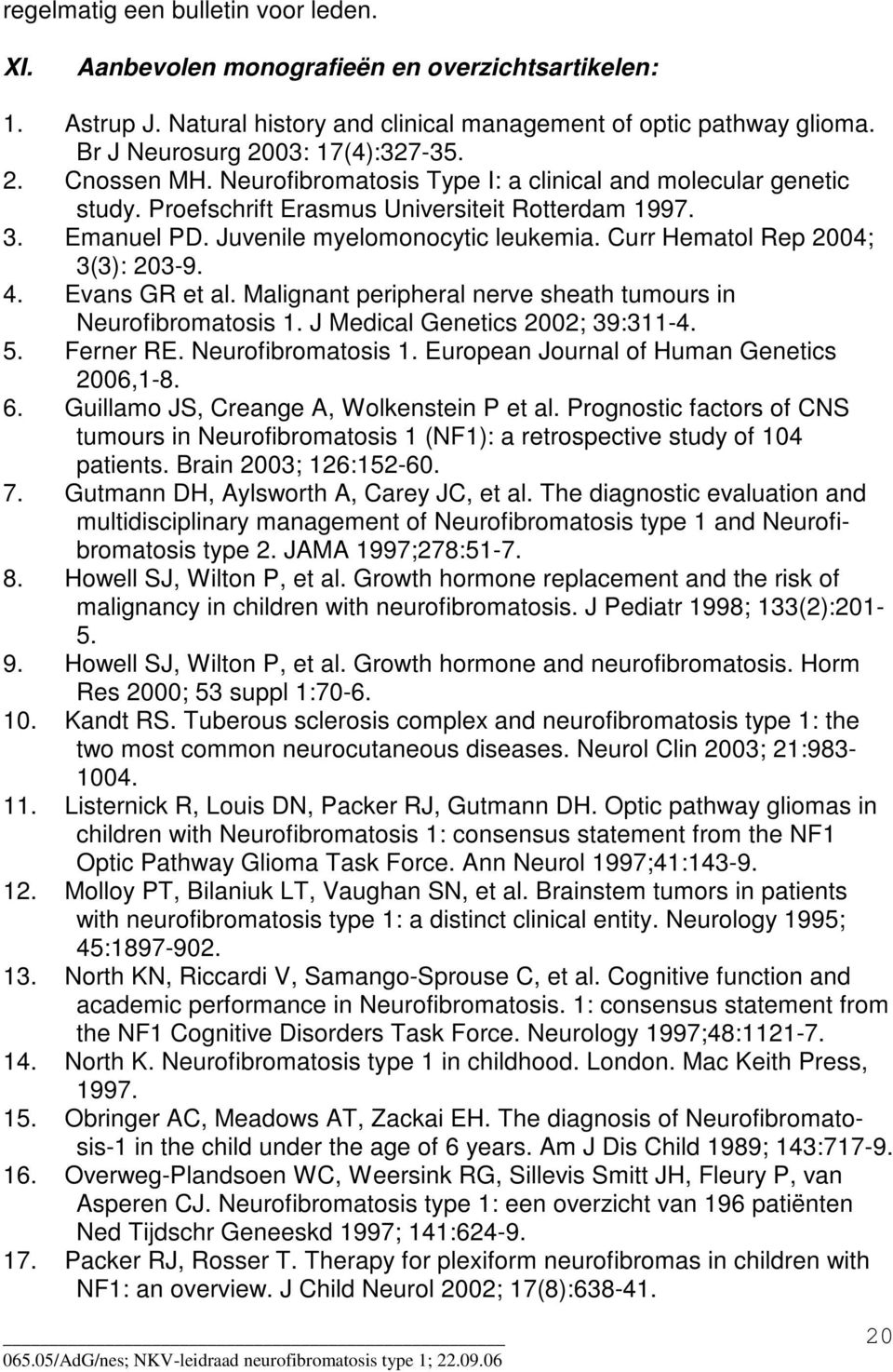 Curr Hematol Rep 2004; 3(3): 203-9. 4. Evans GR et al. Malignant peripheral nerve sheath tumours in Neurofibromatosis 1. J Medical Genetics 2002; 39:311-4. 5. Ferner RE. Neurofibromatosis 1. European Journal of Human Genetics 2006,1-8.