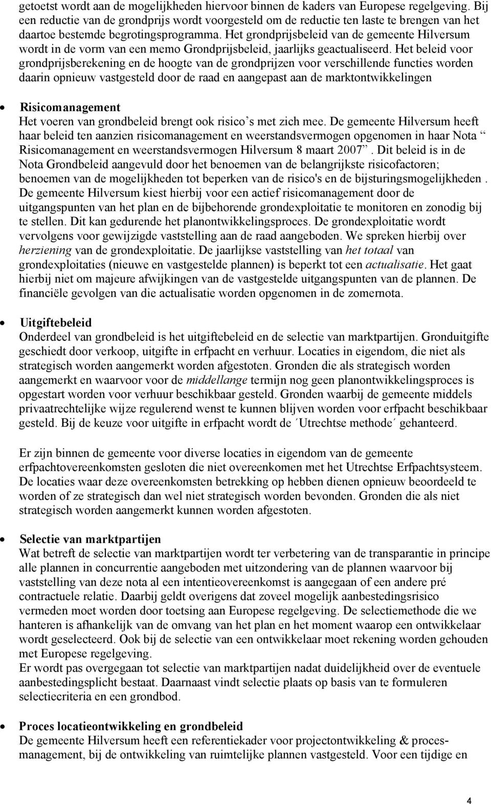 Het grondprijsbeleid van de gemeente Hilversum wordt in de vorm van een memo Grondprijsbeleid, jaarlijks geactualiseerd.