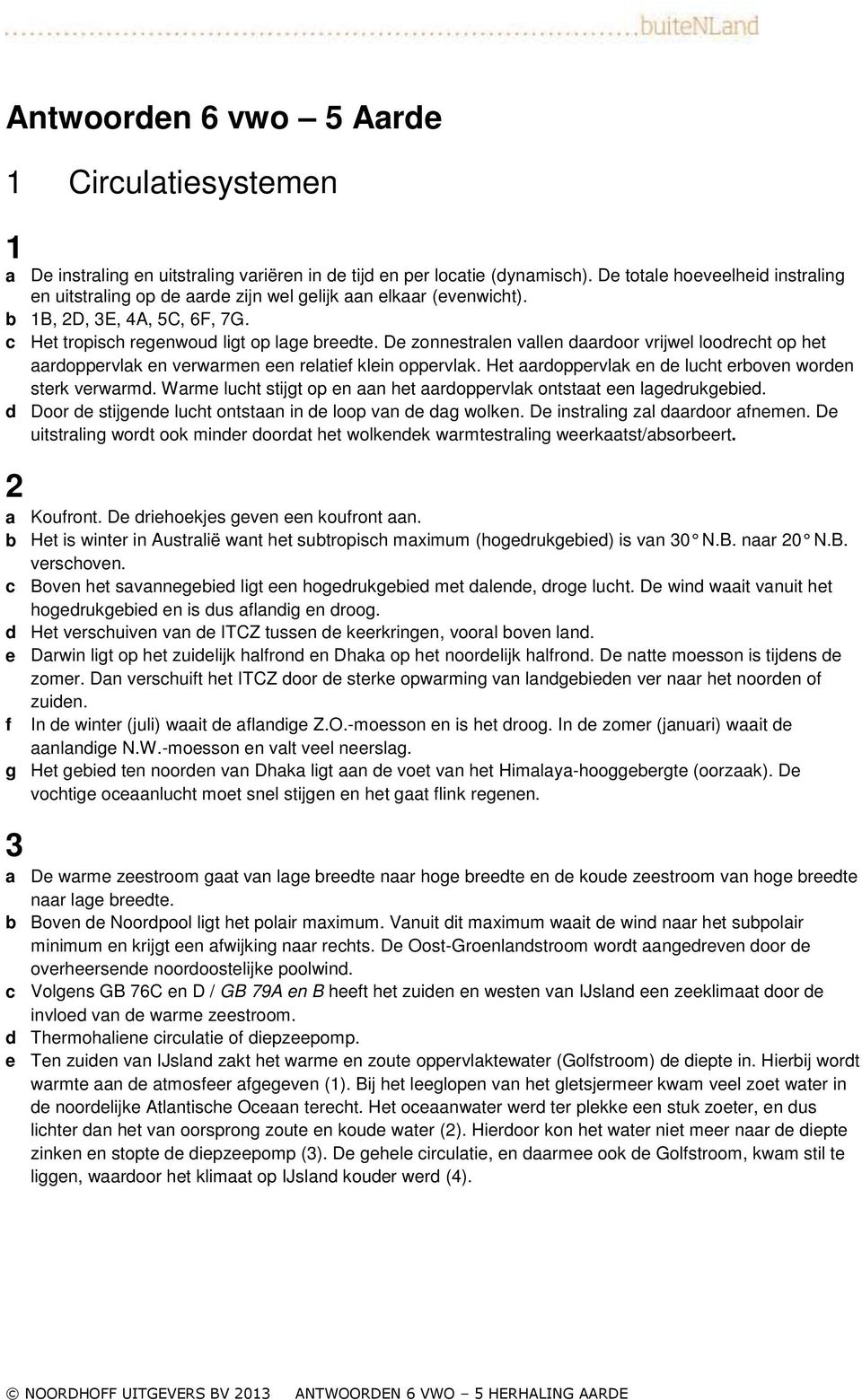 De zonnestralen vallen daardoor vrijwel loodrecht op het aardoppervlak en verwarmen een relatief klein oppervlak. Het aardoppervlak en de lucht erboven worden sterk verwarmd.