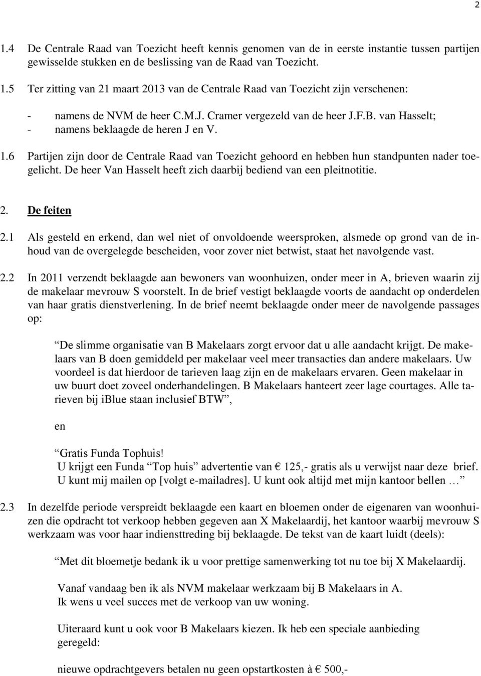 De heer Van Hasselt heeft zich daarbij bediend van een pleitnotitie. 2. De feiten 2.