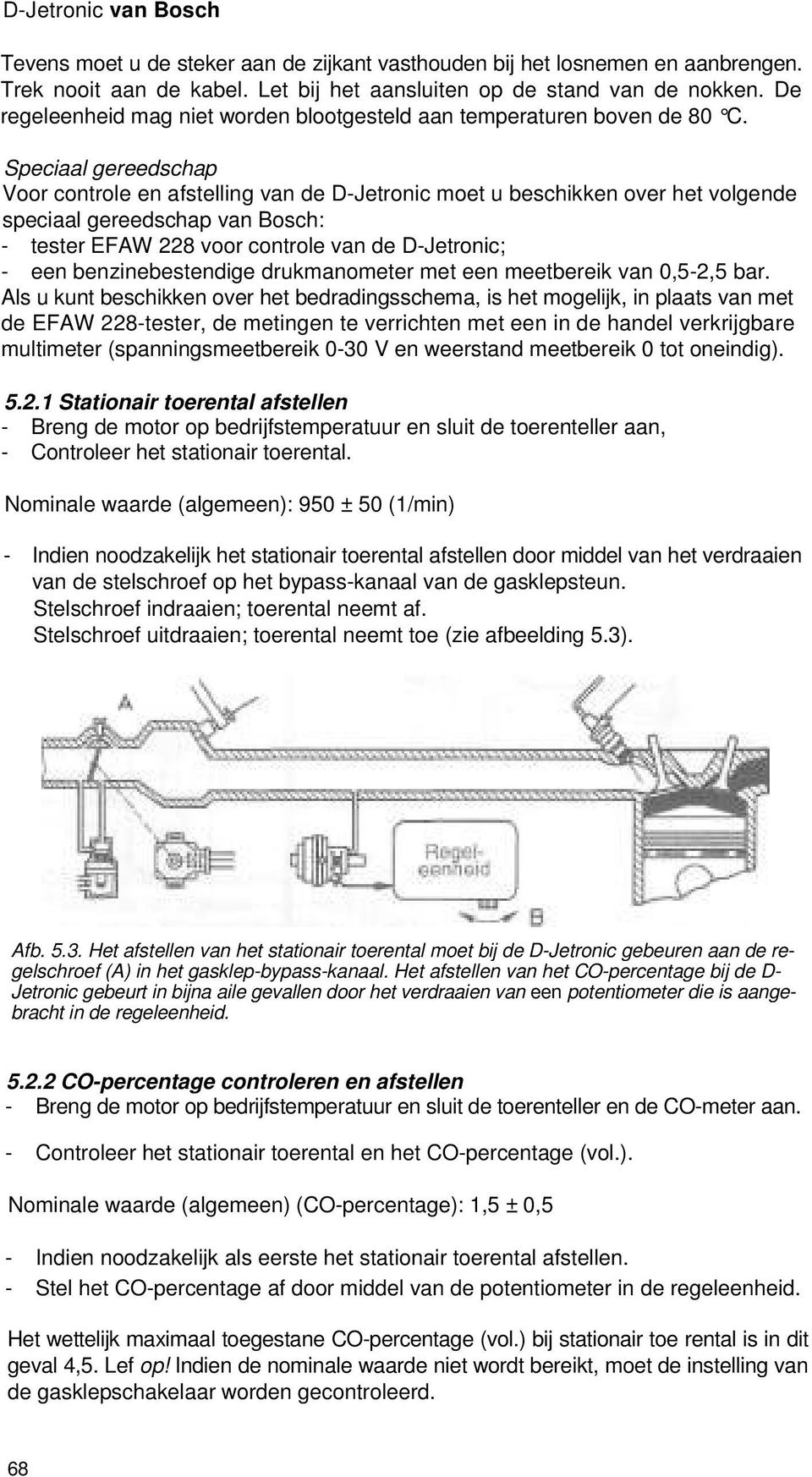 Speciaal gereedschap Voor controle en afstelling van de D-Jetronic moet u beschikken over het volgende speciaal gereedschap van Bosch: - tester EFAW 228 voor controle van de D-Jetronic; - een