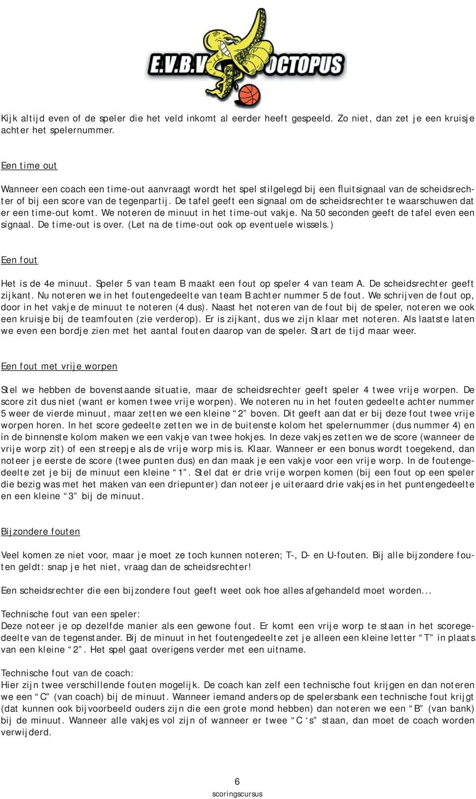 De tafel geeft een signaal om de scheidsrechter te waarschuwen dat er een time-out komt. We noteren de minuut in het time-out vakje. Na 50 seconden geeft de tafel even een signaal.