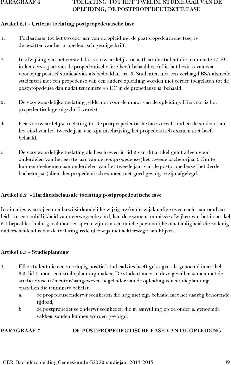 In afwijking van het eerste lid is voorwaardelijk toelaatbaar de student die ten minste 45 EC in het eerste jaar van de propedeutische fase heeft behaald en/of in het bezit is van een voorlopig