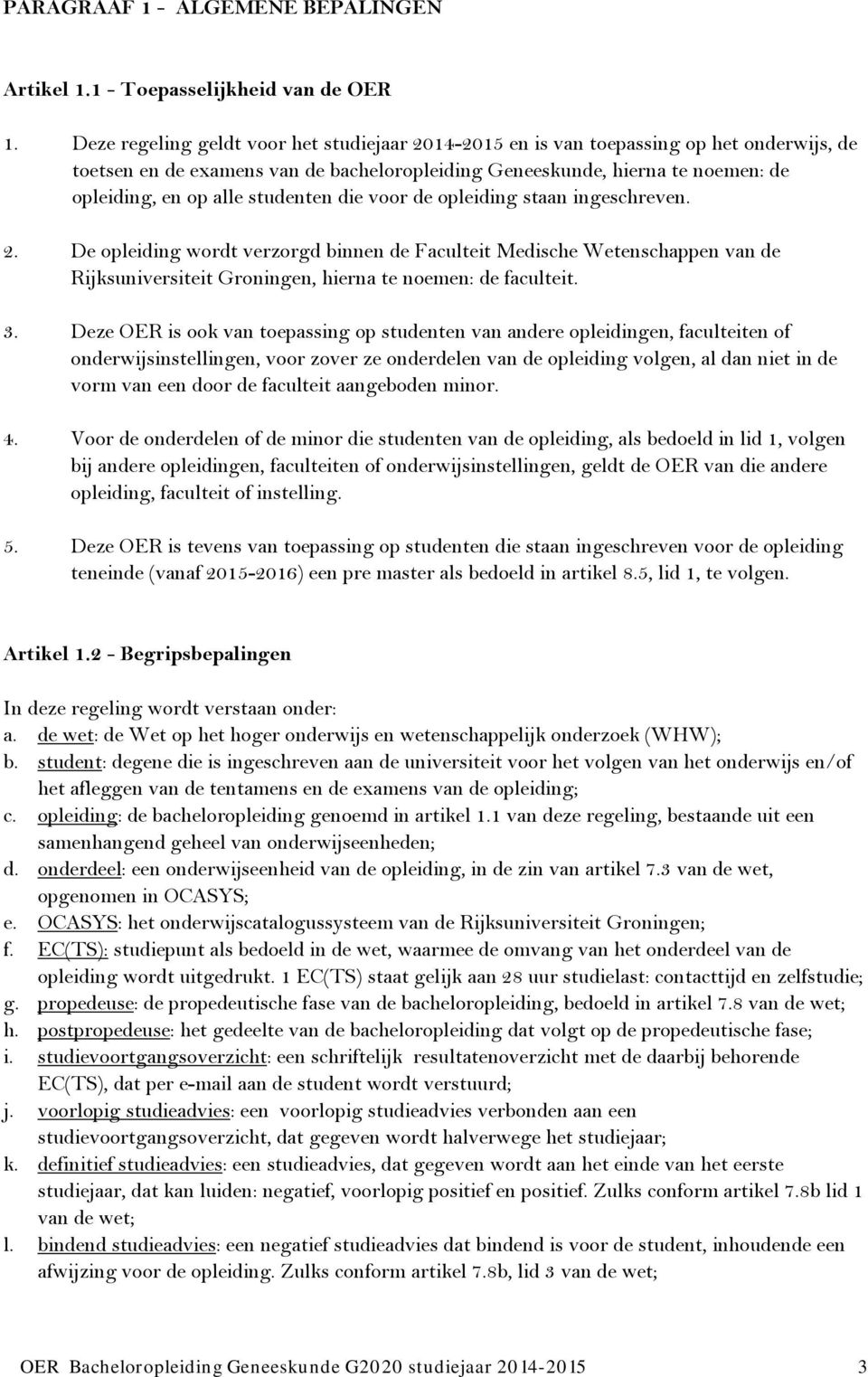 studenten die voor de opleiding staan ingeschreven. 2. De opleiding wordt verzorgd binnen de Faculteit Medische Wetenschappen van de Rijksuniversiteit Groningen, hierna te noemen: de faculteit. 3.