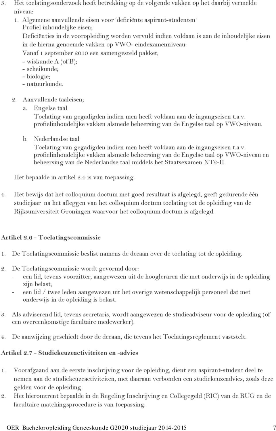 genoemde vakken op VWO- eindexamenniveau: Vanaf 1 september 2010 een samengesteld pakket; - wiskunde A (of B); - scheikunde; - biologie; - natuurkunde. 2. Aanvullende taaleisen; a.