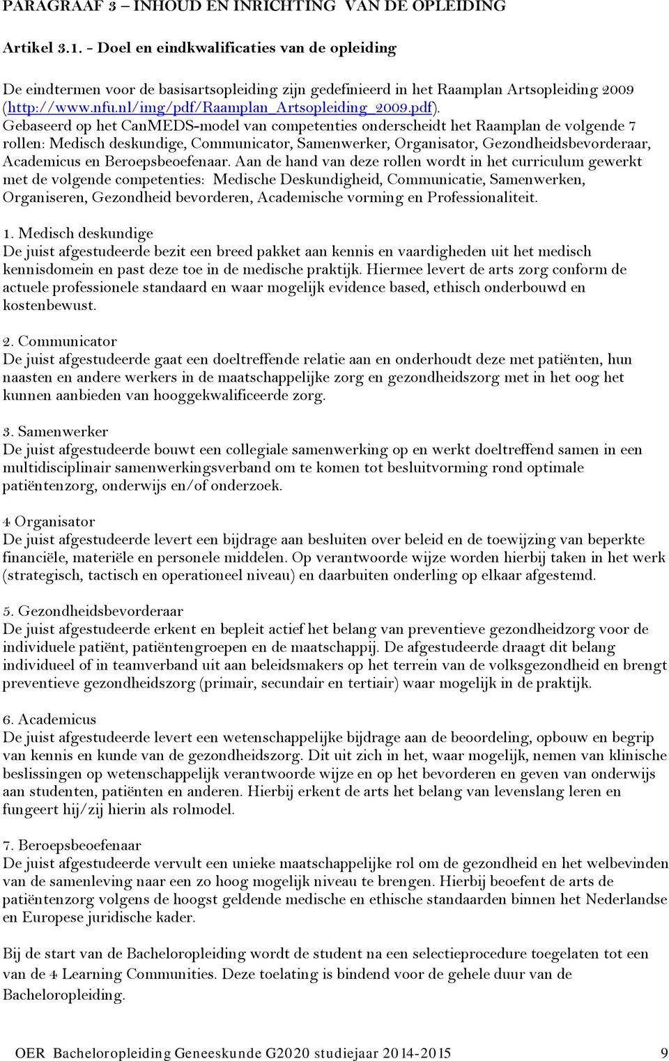 Gebaseerd op het CanMEDS-model van competenties onderscheidt het Raamplan de volgende 7 rollen: Medisch deskundige, Communicator, Samenwerker, Organisator, Gezondheidsbevorderaar, Academicus en