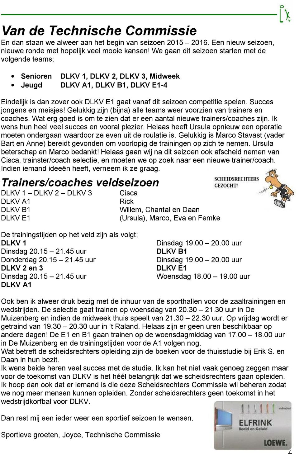 spelen. Succes jongens en meisjes! Gelukkig zijn (bijna) alle teams weer voorzien van trainers en coaches. Wat erg goed is om te zien dat er een aantal nieuwe trainers/coaches zijn.