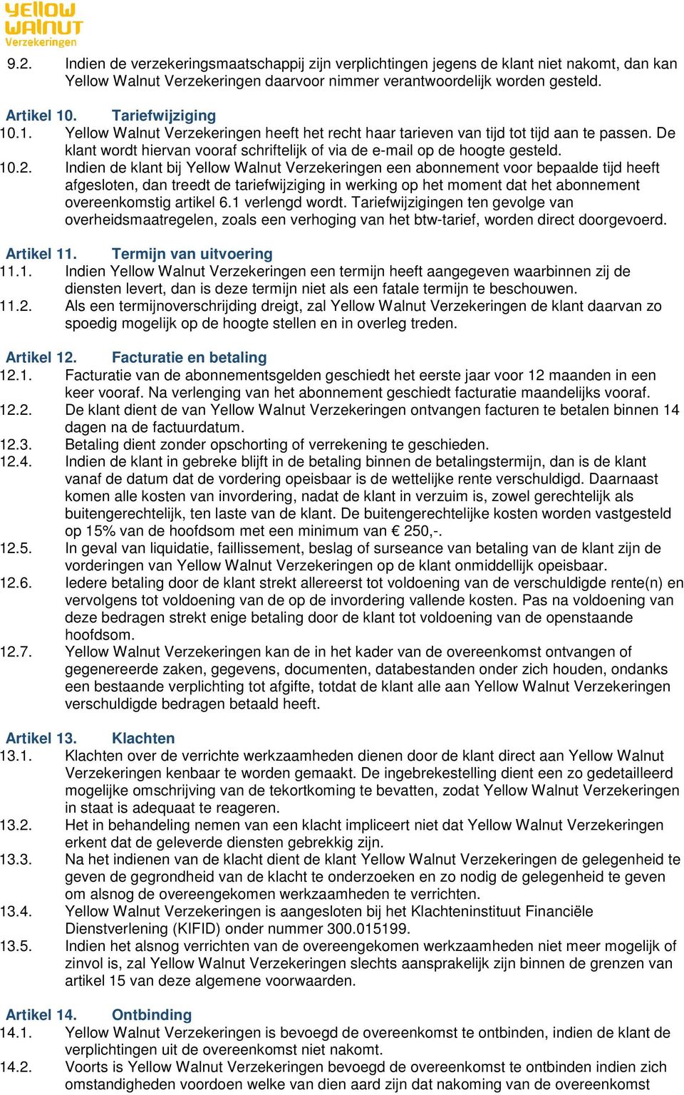 Indien de klant bij Yellow Walnut Verzekeringen een abonnement voor bepaalde tijd heeft afgesloten, dan treedt de tariefwijziging in werking op het moment dat het abonnement overeenkomstig artikel 6.