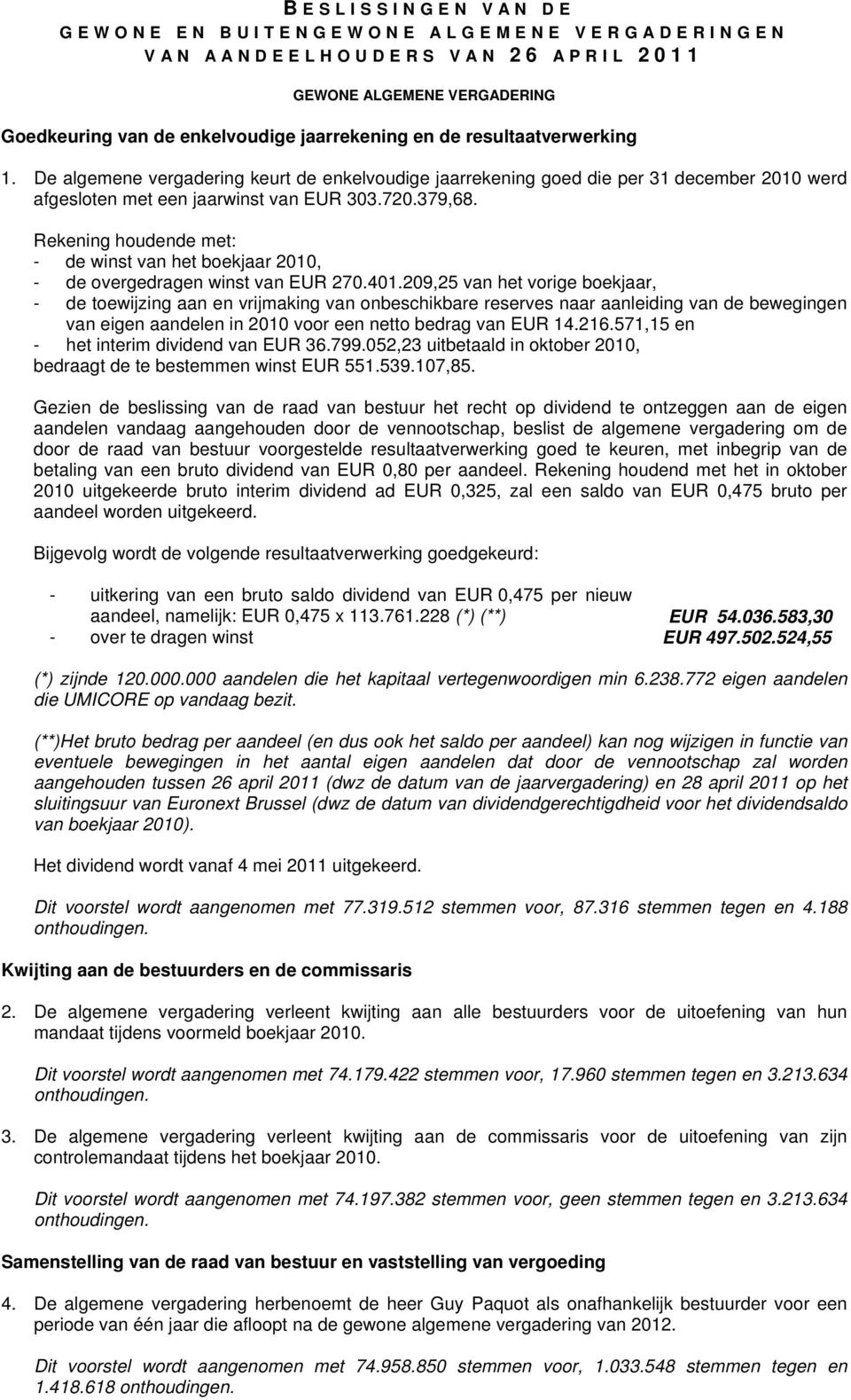 Rekening houdende met: - de winst van het boekjaar 2010, - de overgedragen winst van EUR 270.401.
