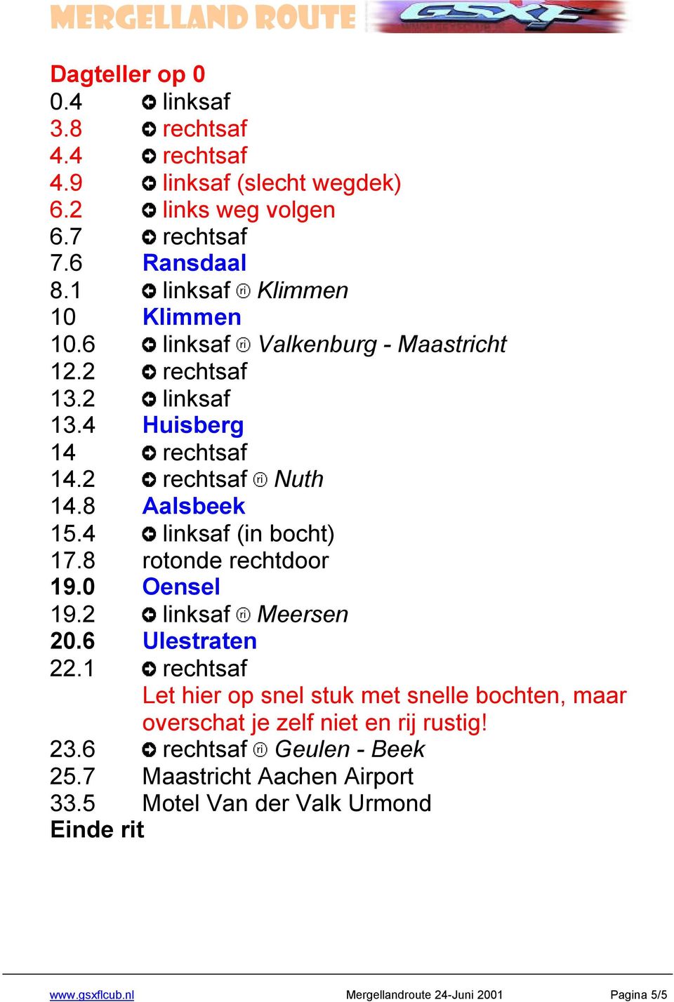 8 rotonde rechtdoor 19.0 Oensel 19.2 linksaf Meersen 20.6 Ulestraten 22.