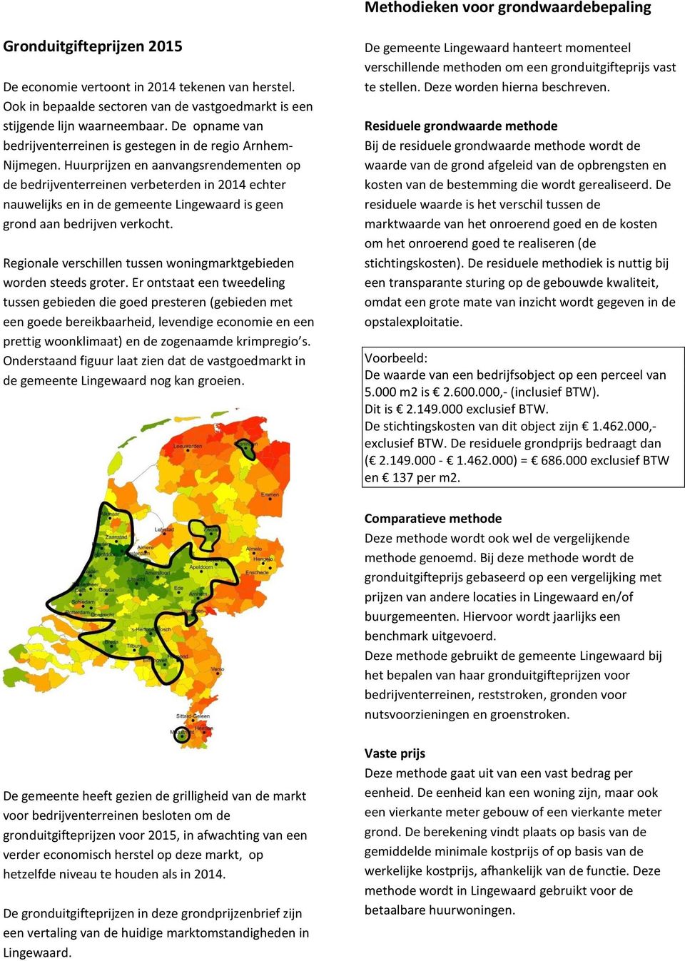 Huurprijzen en aanvangsrendementen op de bedrijventerreinen verbeterden in 2014 echter nauwelijks en in de gemeente Lingewaard is geen grond aan bedrijven verkocht.