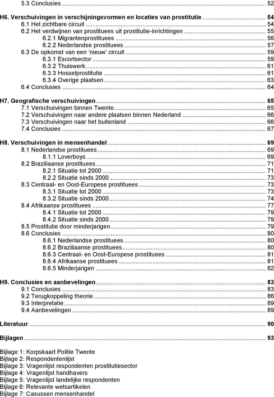 .. 63 6.4 Conclusies... 64 H7. Geografische verschuivingen... 65 7.1 Verschuivingen binnen Twente... 65 7.2 Verschuivingen naar andere plaatsen binnen Nederland... 66 7.