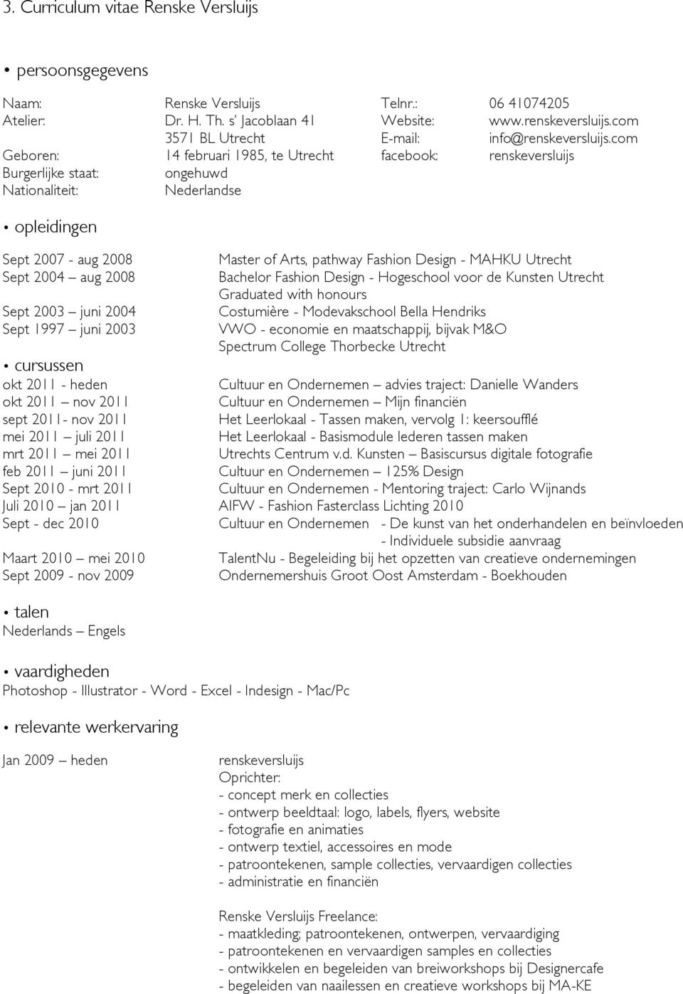 com Geboren: 14 februari 1985, te Utrecht facebook: renskeversluijs Burgerlijke staat: ongehuwd Nationaliteit: Nederlandse opleidingen Sept 2007 - aug 2008 Sept 2004 aug 2008 Sept 2003 juni 2004 Sept