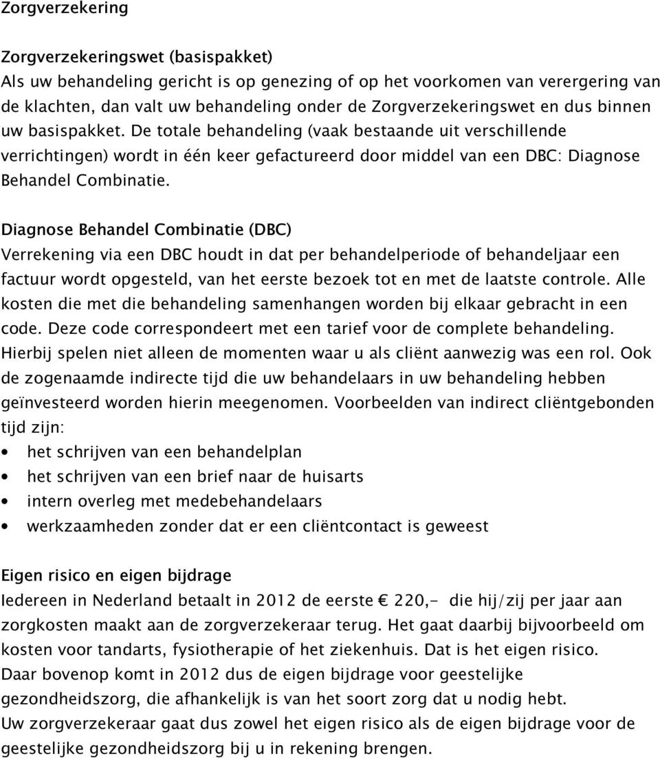 Diagnose Behandel Combinatie (DBC) Verrekening via een DBC houdt in dat per behandelperiode of behandeljaar een factuur wordt opgesteld, van het eerste bezoek tot en met de laatste controle.