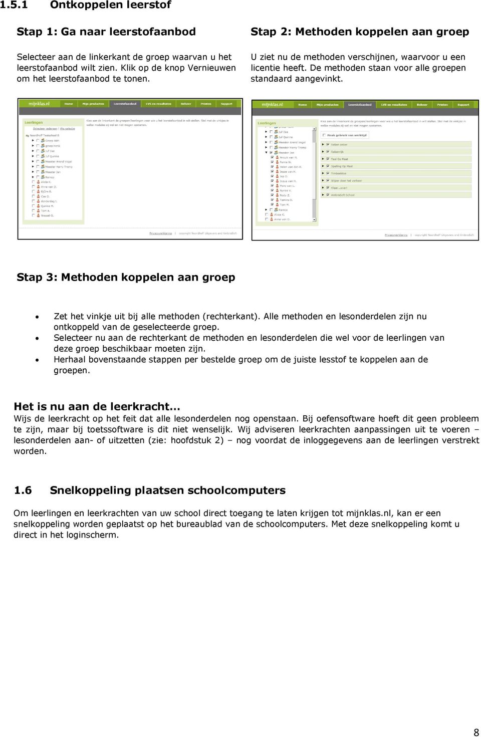 Stap 3: Methoden koppelen aan groep Zet het vinkje uit bij alle methoden (rechterkant). Alle methoden en lesonderdelen zijn nu ontkoppeld van de geselecteerde groep.