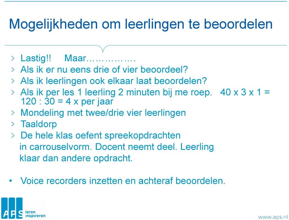 40 x 3 x 1 = 120 : 30 = 4 x per jaar Mondeling met twee/drie vier leerlingen Taaldorp De hele klas oefent