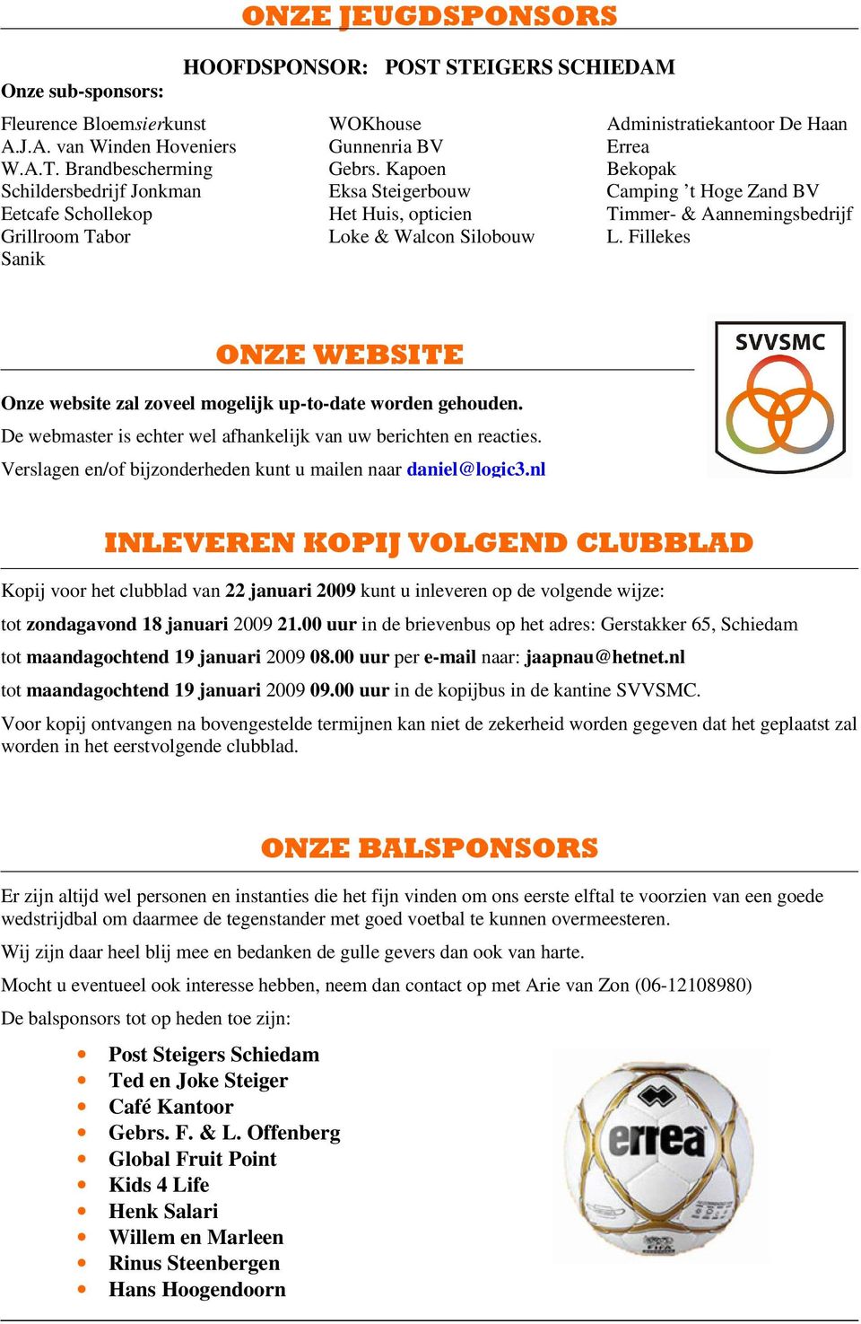 Fillekes Sanik ONZE WEBSITE Onze website zal zoveel mogelijk up-to-date worden gehouden. De webmaster is echter wel afhankelijk van uw berichten en reacties.