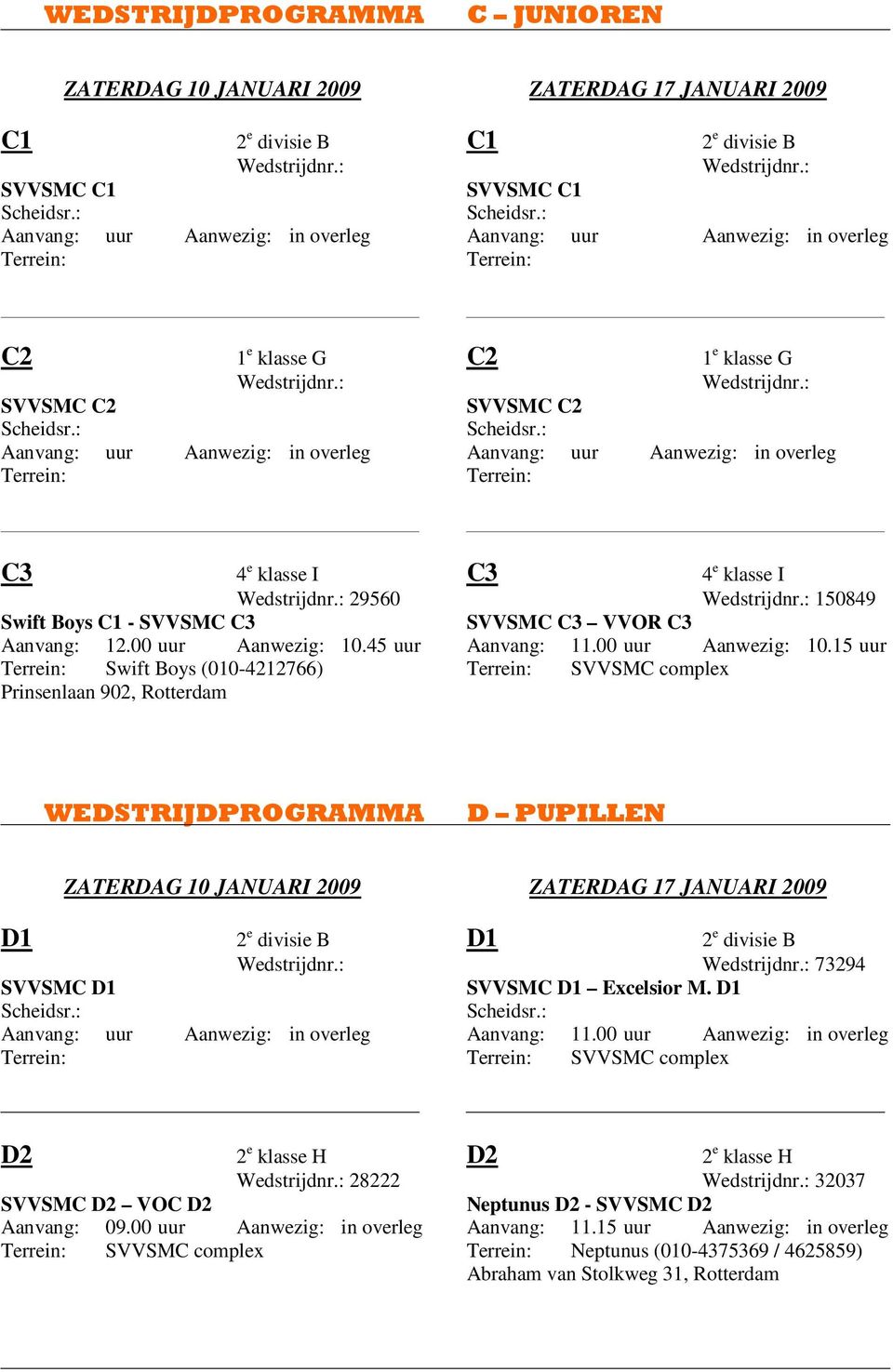 D1 Aanvang: 11.00 uur Aanwezig: in overleg D2 2 e klasse H 28222 SVVSMC D2 VOC D2 Aanvang: 09.