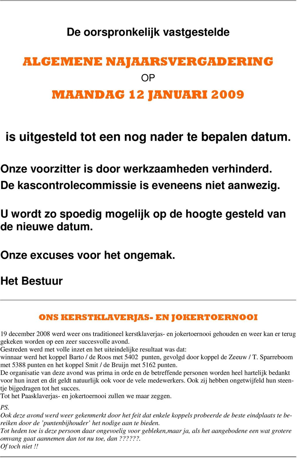 Het Bestuur ONS KERSTKLAVERJAS- EN JOKERTOERNOOI 19 december 2008 werd weer ons traditioneel kerstklaverjas- en jokertoernooi gehouden en weer kan er terug gekeken worden op een zeer succesvolle