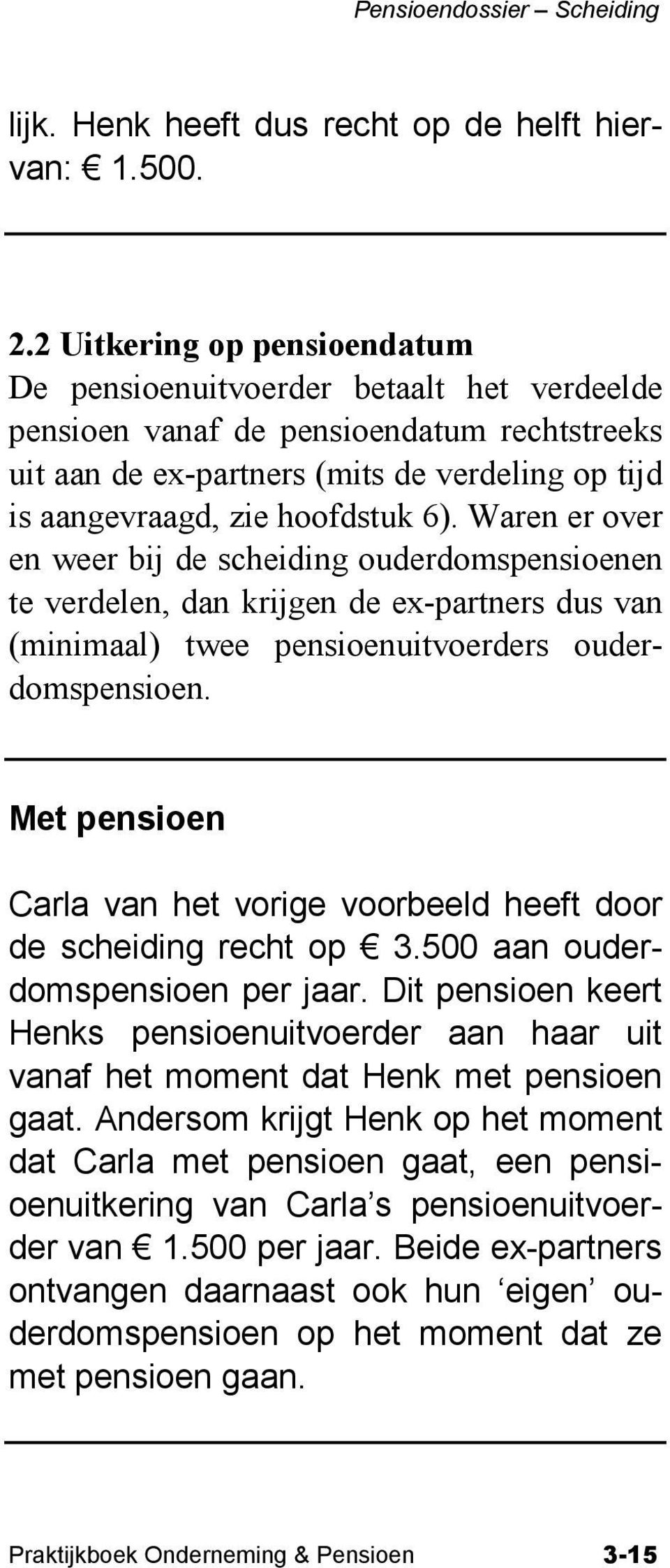 6). Waren er over en weer bij de scheiding ouderdomspensioenen te verdelen, dan krijgen de ex-partners dus van (minimaal) twee pensioenuitvoerders ouderdomspensioen.