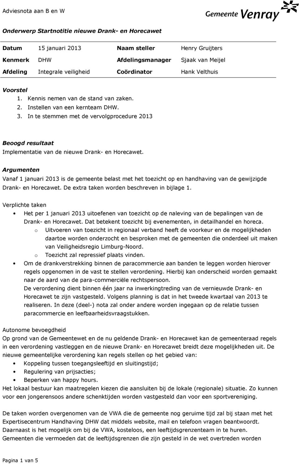 In te stemmen met de vervolgprocedure 2013 Beoogd resultaat Implementatie van de nieuwe Drank- en Horecawet.