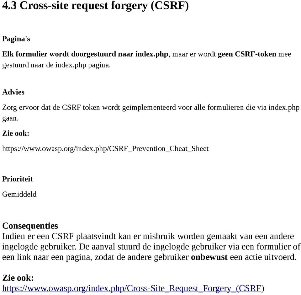 php/csrf_prevention_cheat_sheet Gemiddeld Indien er een CSRF plaatsvindt kan er misbruik worden gemaakt van een andere ingelogde gebruiker.