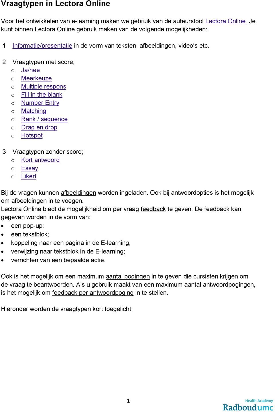 2 Vraagtypen met score; o Ja/nee o Meerkeuze o Multiple respons o Fill in the blank o Number Entry o Matching o Rank / sequence o Drag en drop o Hotspot 3 Vraagtypen zonder score; o Kort antwoord o