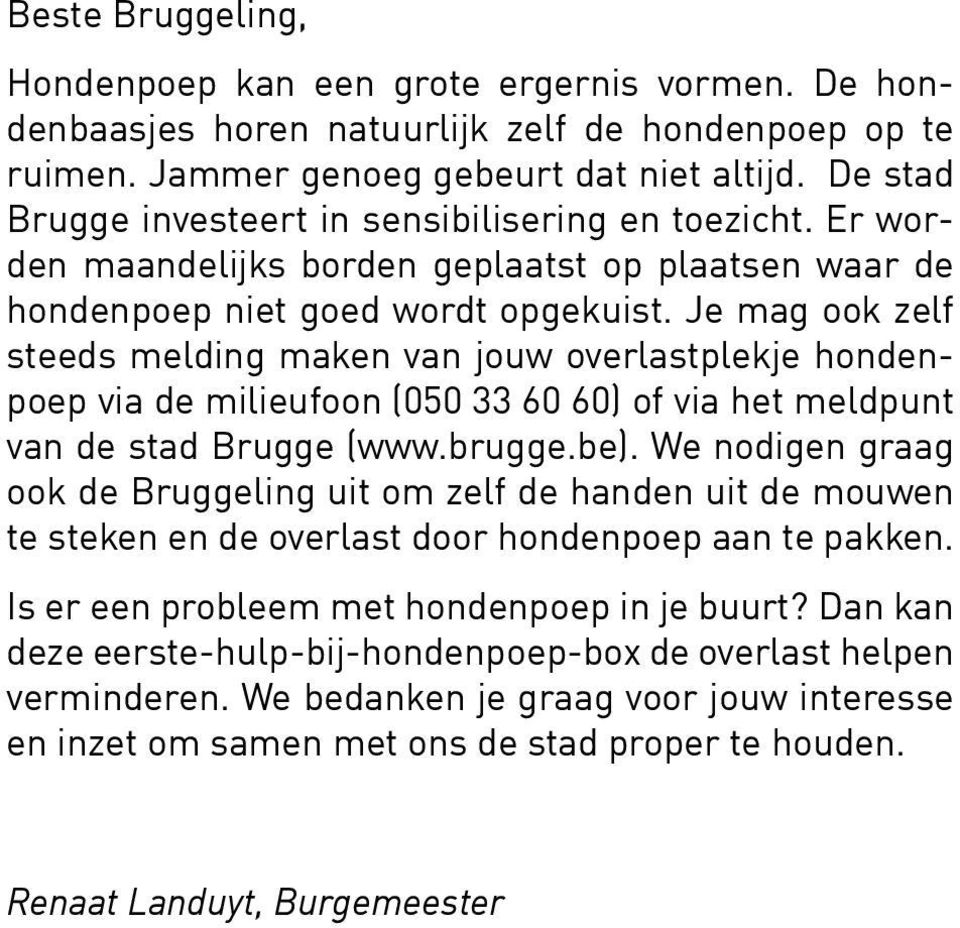 Je mag ook zelf steeds melding maken van jouw overlastplekje hondenpoep via de milieufoon (050 33 60 60) of via het meldpunt van de stad Brugge (www.brugge.be).