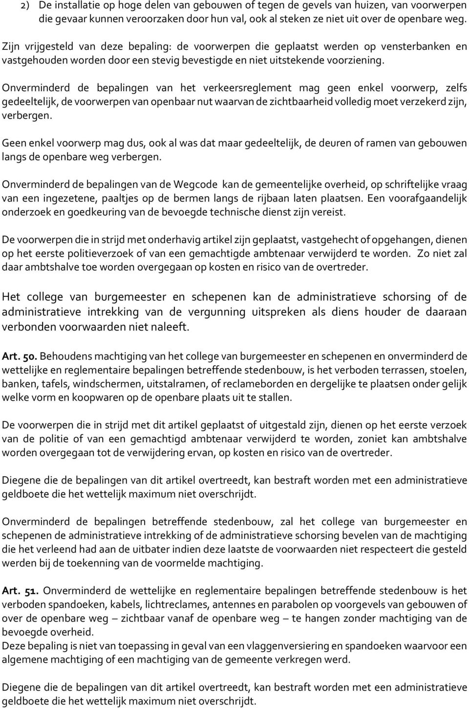 Onverminderd de bepalingen van het verkeersreglement mag geen enkel voorwerp, zelfs gedeeltelijk, de voorwerpen van openbaar nut waarvan de zichtbaarheid volledig moet verzekerd zijn, verbergen.