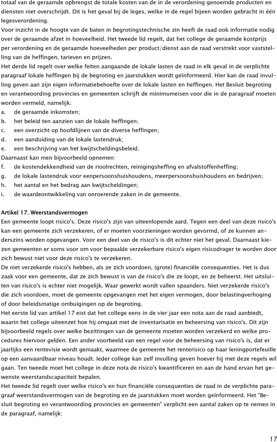 Voor inzicht in de hoogte van de baten in begrotingstechnische zin heeft de raad ook informatie nodig over de geraamde afzet in hoeveelheid.