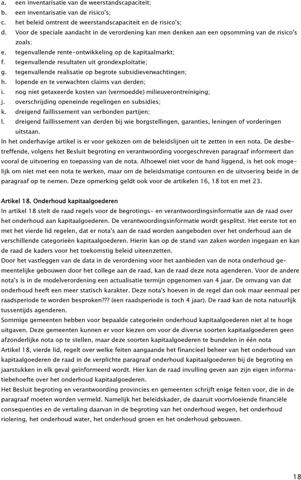 tegenvallende resultaten uit grondexploitatie; g. tegenvallende realisatie op begrote subsidieverwachtingen; h. lopende en te verwachten claims van derden; i.