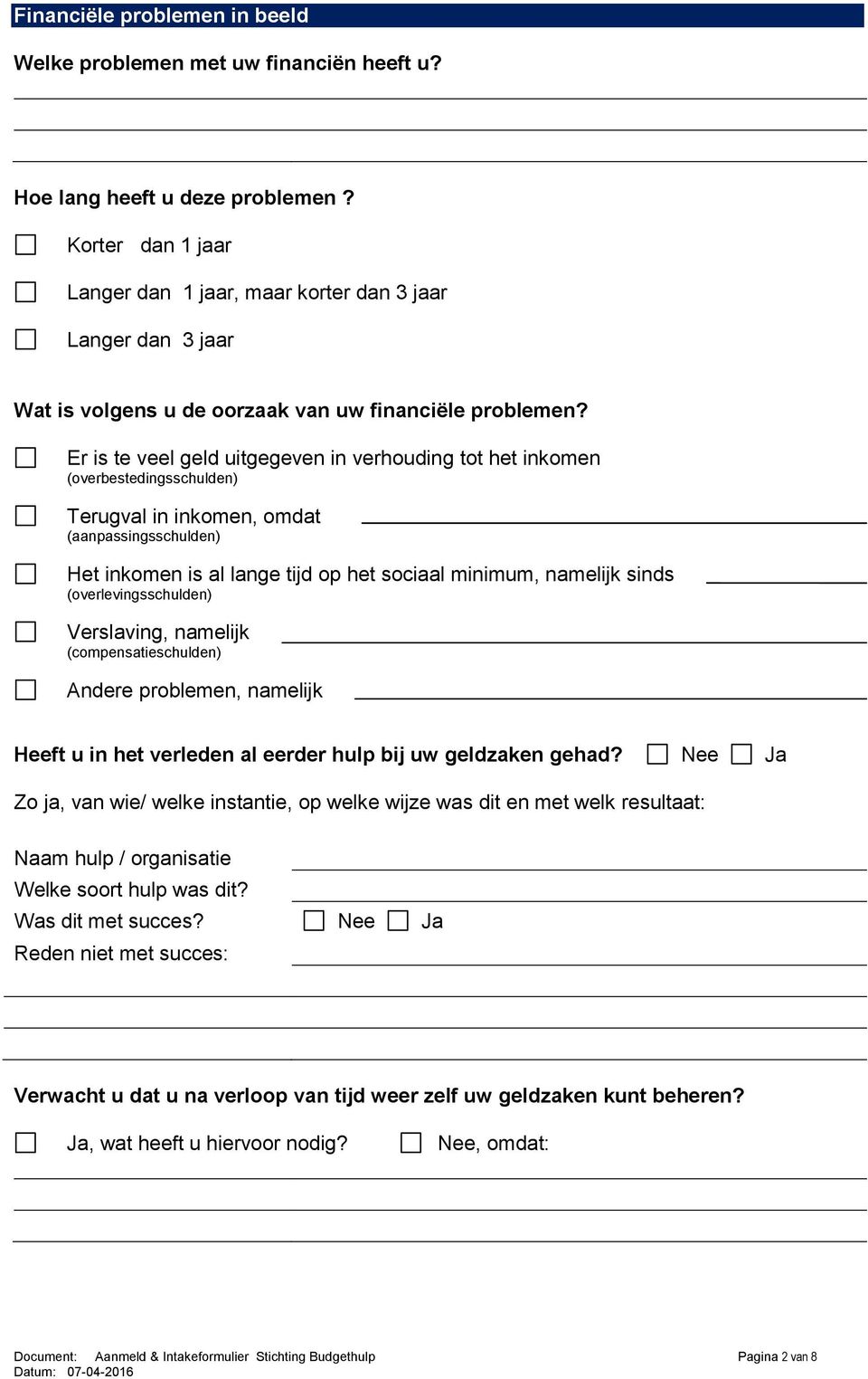 Er is te veel geld uitgegeven in verhouding tot het inkomen (overbestedingsschulden) Terugval in inkomen, omdat (aanpassingsschulden) Het inkomen is al lange tijd op het sociaal minimum, namelijk