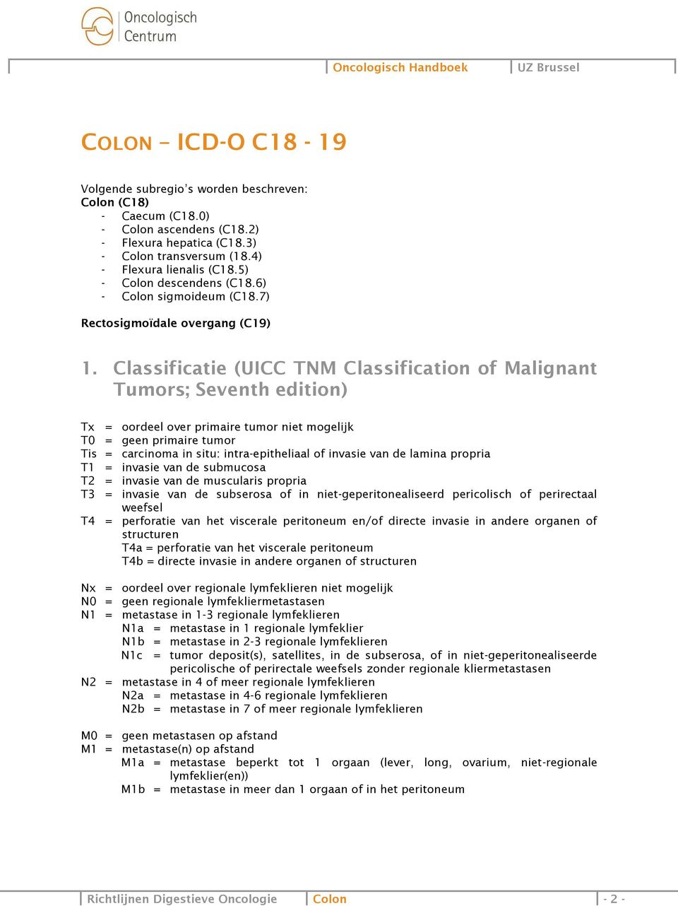 Classificatie (UICC TNM Classification of Malignant Tumors; Seventh edition) Tx = oordeel over primaire tumor niet mogelijk T0 = geen primaire tumor Tis = carcinoma in situ: intra-epitheliaal of
