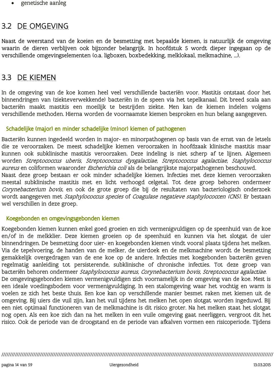 3 DE KIEMEN In de omgeving van de koe komen heel veel verschillende bacteriën voor. Mastitis ontstaat door het binnendringen van (ziekteverwekkende) bacteriën in de speen via het tepelkanaal.